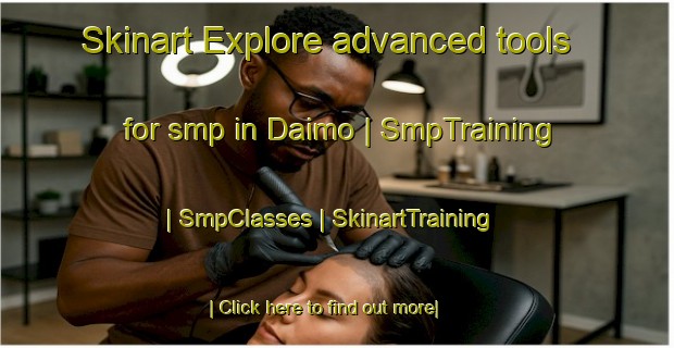 Skinart Explore advanced tools for smp in Daimo | SmpTraining | SmpClasses | SkinartTraining-China